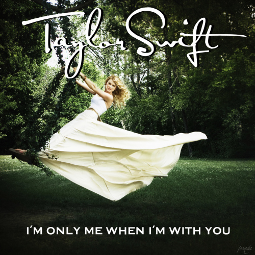 Taylor Swift – I'M Only Me When I'M Whit You