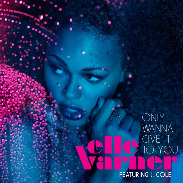 Elle Varner – Only Wanna Give It To You (Featuring J. Cole)