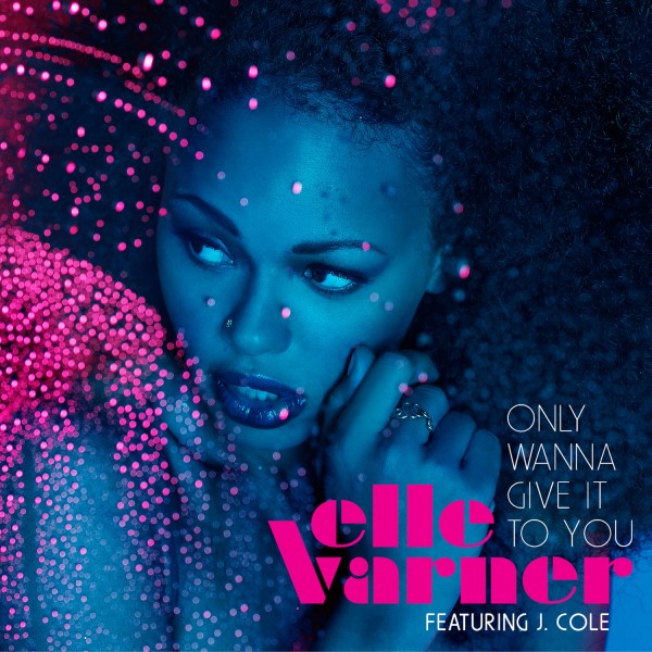 Elle Varner – Only Wanna Give It To You (Featuring J. Cole)