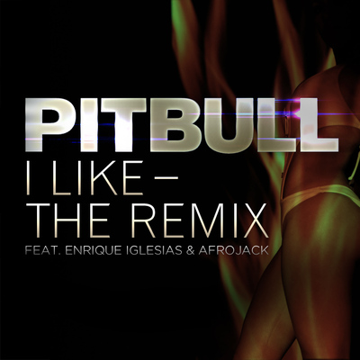 Pitbull Ft. Enrique Iglesias & Afrojack – I Like (The Remix)
