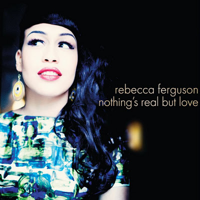 Rebecca Ferguson – Nothing’s Real But Love