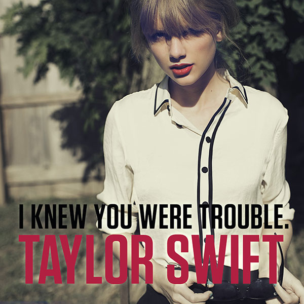 Taylor Swift – I Knew You Were Trouble