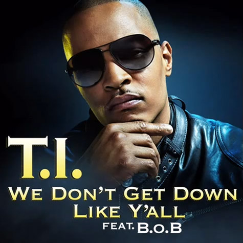 T.I. ft. B.o.B – We Don't Get Down Like Ya'll