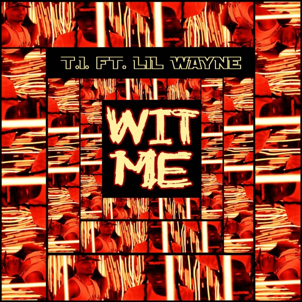 T.I – Wit Me ft. Lil Wayne