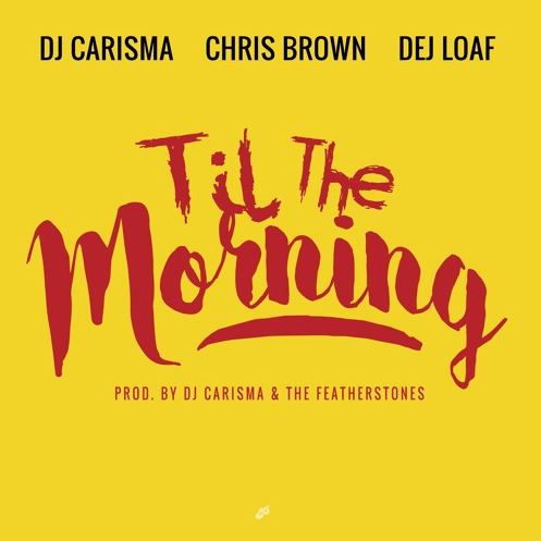 DJ Carisma – Til The Morning Ft Chris Brown & DeJ Loaf