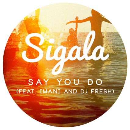 Sigala ft. Imani, DJ Fresh – Say You Do
