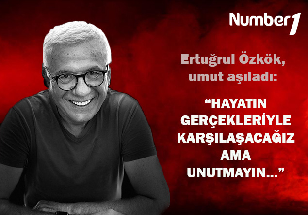 Ertuğrul Özkök umut aşıladı: “Hayatın gerçekleriyle karşılaşacağız ama unutmayın”