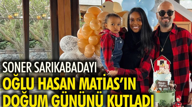 Soner Sarıkabadayı’nın oğlu Hasan Matıas iki yaşında